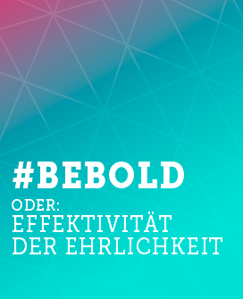 Weißer Text auf türkisem Hintergrund. Aussage: #BEBOLD, Effektivität der Ehrlichkeit.