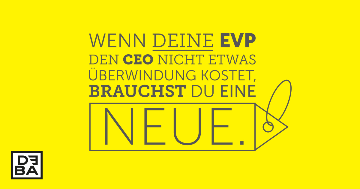 Text mit stilisiertem Preisschild vor gelbem Hintergrund. Aussage: Wenn Deine EVP den CEO nicht etwas Überwindung kostet, brauchst Du eine neue. Einer der Aphorismen von DEBA.